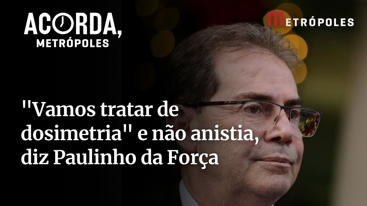 Vamos tratar de dosimetria e não anistia diz Paulinho da Força