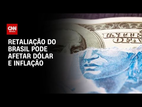 ​Retaliação do Brasil aos EUA pode afetar dólar, inflação e bolsa | BASTIDORES CNN