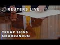 LIVE: Trump signs a presidential memorandum
