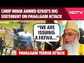 Pahalgam Terror Attack | Chief Imam Ahmed Ilyasi’s Big Statement On Pahalgam Terror Attack