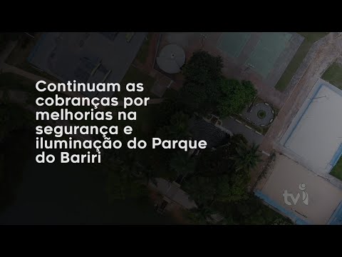 Vídeo: Continuam as cobranças por melhorias na segurança e iluminação do Parque do Bariri