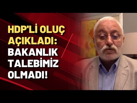 HDP'li Oluç: Bizim hiçbir şekilde bir bakanlık talebimiz olmadı!