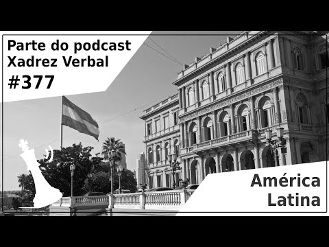 América Latina - Xadrez Verbal Podcast #377