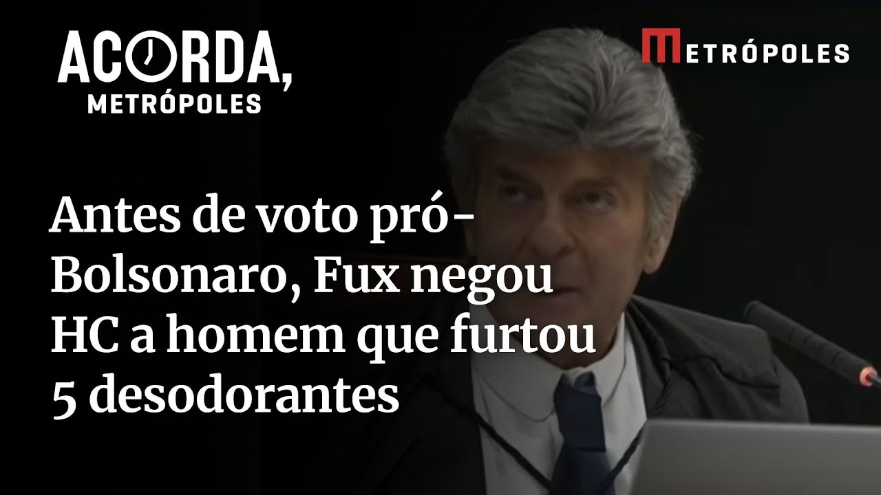 Antes de voto pró Bolsonaro Fux negou habeas corpus a homem que furtou 5 desodorantes