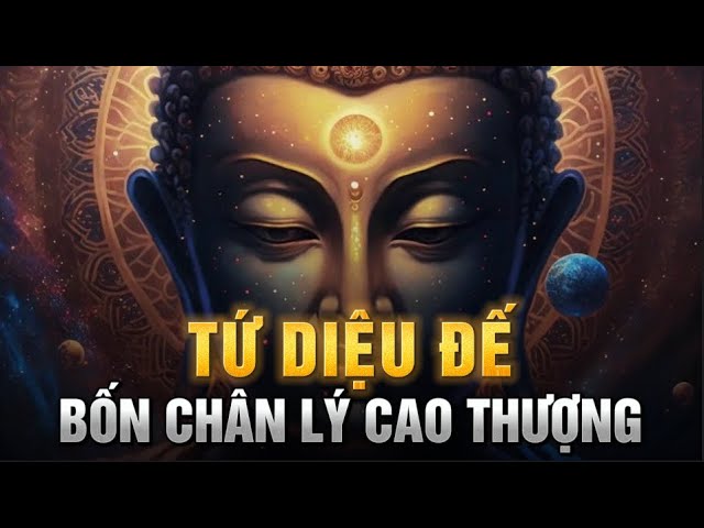 TỨ DIỆU ĐẾ - Bốn Chân Lý Cao Thượng để đạt Niết Bàn của Đạo Phật