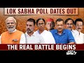 Lok Sabha Poll Dates Announced LIVE: The Real Battle Begins | NDTV 24x7 LIVE TV