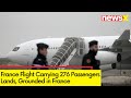 France Flight Carrying 276 Passengers Lands | Grounded in France | NewsX