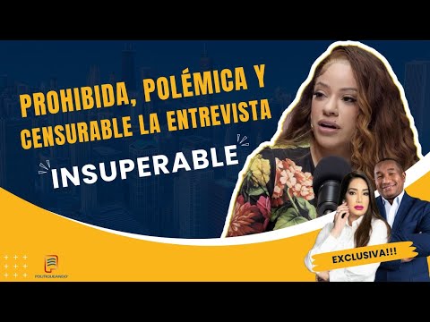 LA INSUPERABLE: PROHIBIDA, POLÉMICA Y CENSURABLE LA ENTREVISTA INSUPERABLE EN POLITIQUEANDO RD