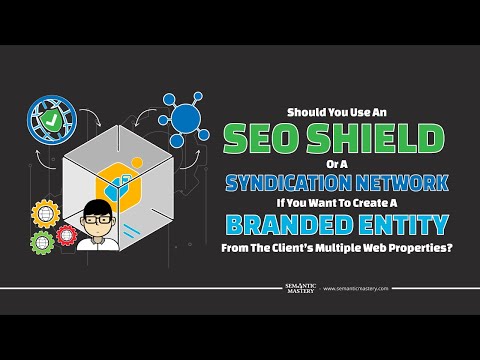 Should You Use An SEO Shield Or Syndication Network If You Want to Create A Branded Entity?