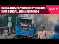 Bangladesh News | Bangladeshs Minority Remark Over Bengal, India Responds Focus On...