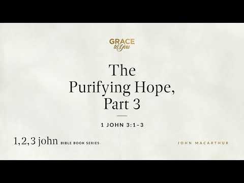 The Purifying Hope, Part 3 (1 John 3:1–3) [Audio Only]