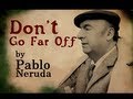 Don t Go Far Off by Pablo Neruda Poetry Reading