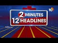 2Minuites 12Headlines | Opertaion Lotus | TDP Janasena 2nd List | Mallareddy Meet KCR | 10TV News  - 01:55 min - News - Video