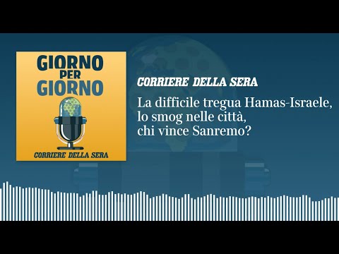 La difficile tregua Hamas-Israele, lo smog nelle città, chi vince Sanremo?