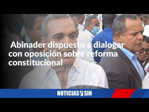 Abinader apto a diálogo con oposición de reforma