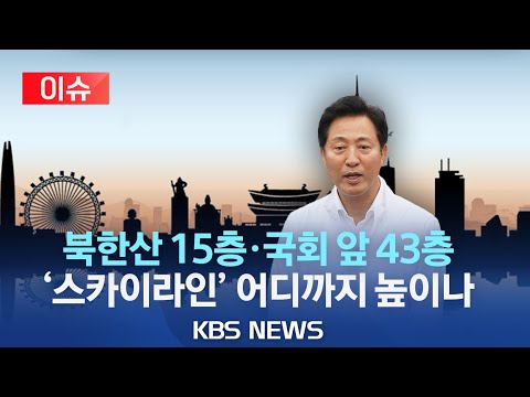 🔴[이슈]개발 막은 높이 제한, 51년 만에 풀려…서울시, 고도 규제 대폭 완화/여의도 최고 43층, 북한산 주변 15층까지/2023년 7월 2일(일)/KBS