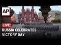 LIVE: Russia celebrates Victory Day, its defeat of Nazi Germany in World War II
