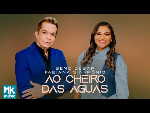 Beno Cesar e Fabiana Sinfrônio - Ao Cheiro das Águas - (Legado) (Clipe Oficial MK Music)