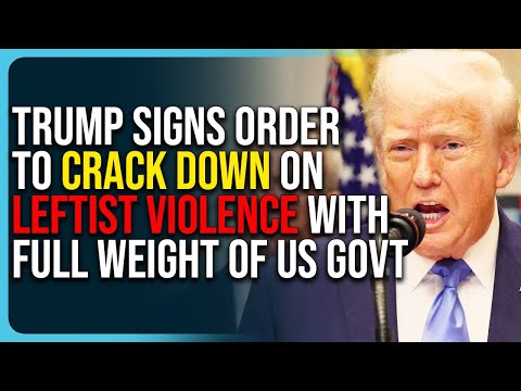 Trump Signs Order To Crack Down On Leftist Violence, Will Use Full Weight of US Government