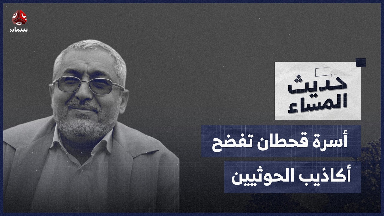 الملف الأكثر جدلاً.. أسرة قحطان تفضح أكاذيب الحوثيين بشأن مقتله المزعوم | حديث المساء