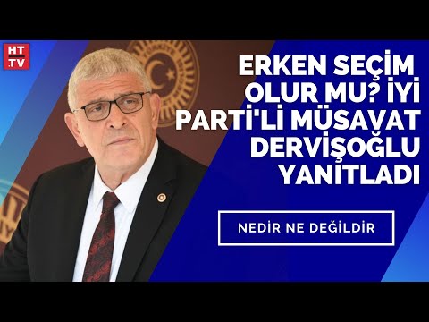 Erken seçim olur mu? İYİ Parti’li Müsavat Dervişoğlu yanıtladı