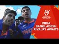 Another chapter in the India-Bangladesh rivalry awaits | U19 CWC 2024