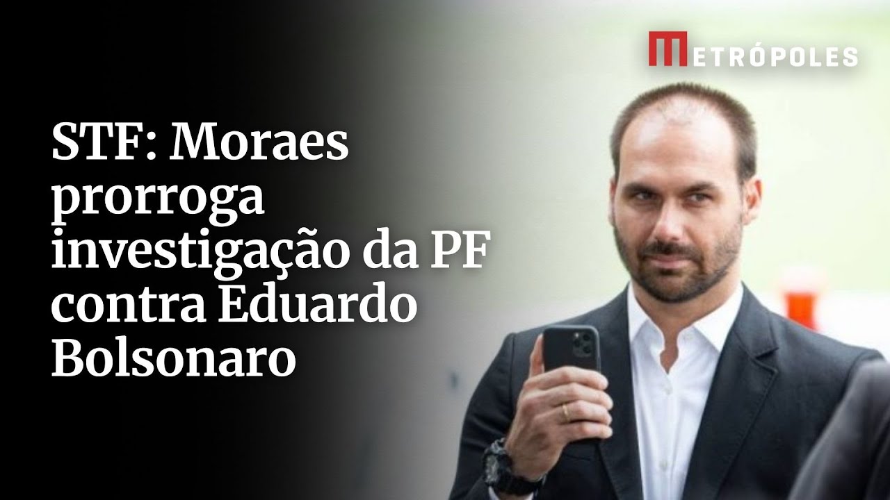 STF: Moraes prorroga investigação da PF contra Eduardo Bolsonaro