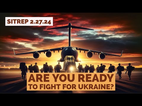 Are YOU Ready to Fight for Ukraine? SITREP 2.27.24