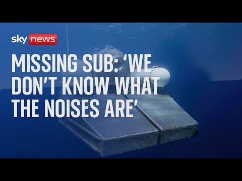 Missing Submersible: 'Can't tell you what the noises are', says US Coast Guard