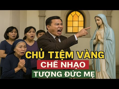 CHẤN ĐỘNG! CHỦ TIỆM VÀNG CHẾ NHẠO TƯỢNG ĐỨC MẸ VÀ CÁI KẾT RÙNG MÌNH