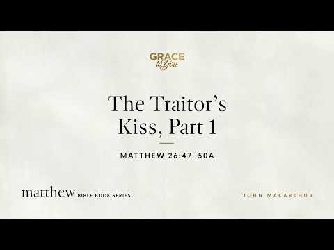 The Traitor's Kiss, Part 1 (Matthew 26:47–50a) [Audio Only]