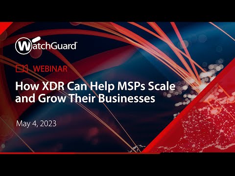 Webinar: How XDR Can Help MSPs Scale and Grow Their Businesses