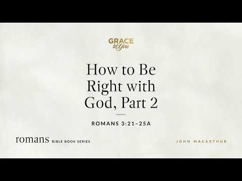 How to Be Right with God, Part 2 (Romans 3:21–25a) [Audio Only]