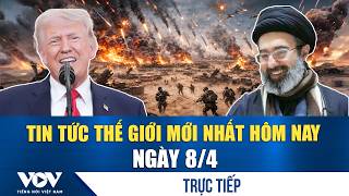 🔴ĐIỂM NÓNG QUỐC TẾ 8/4 | Tin tức thế giới mới nhất hôm nay