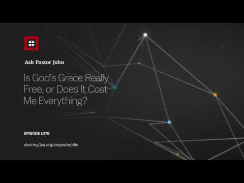 Is God’s Grace Really Free, or Does It Cost Me Everything? // Ask Pastor John