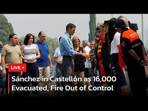 LIVE | Sánchez Tours Vall d'Uixó Wildfire Site as 16,000 Evacuated in Castellón | AC113