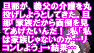 【衝撃】旦那が、義父の介護を丸投げしようとしてきた。旦那「家族だから面倒を見てあげたいんだ！」私「私は家族じゃないのか…リコンしよう」→結果