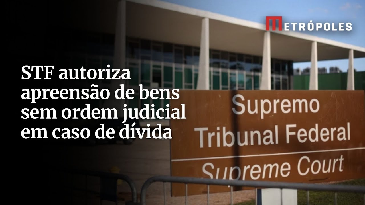 STF autoriza apreensão de bens sem ordem judicial em caso de dívida