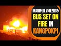 LIVE | Manipur: Mob sets bus on fire in Kangpokpi | NH 37 blocked by protestors in Jiribam #manipur