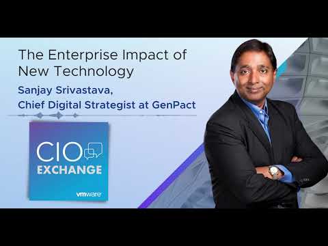 CIO Exchange: The Enterprise Impact of New Technology - Sanjay Srivastava, CDS at GenPact