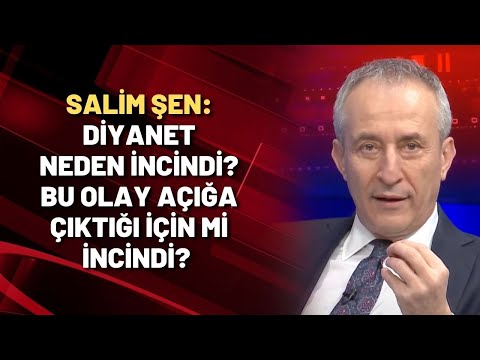 Salim Şen: Diyanet neden incindi? Bu olay açığa çıktığı için mi incindi?