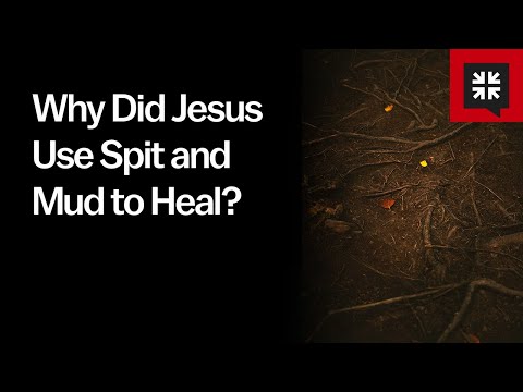 Why Did Jesus Use Spit and Mud to Heal?