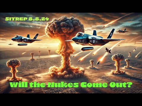 Will the Nukes Come Out?  SITREP 8.8.24