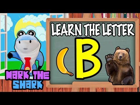Learn The Letter B With Mark The Shark | Let's Learn About The Letter B w/ Boats, Bananas and Bears