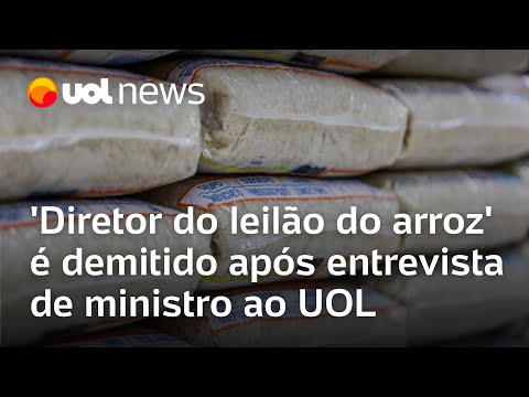 Diretor do 'leilão do arroz importado' é demitido após entrevista de ministro ao UOL