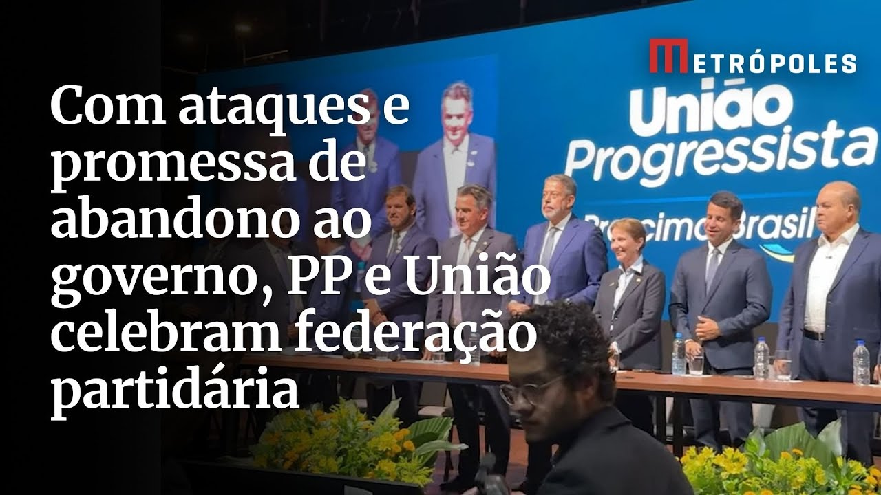 Com ataques e promessa de abandono ao governo PP e União celebram federação partidária