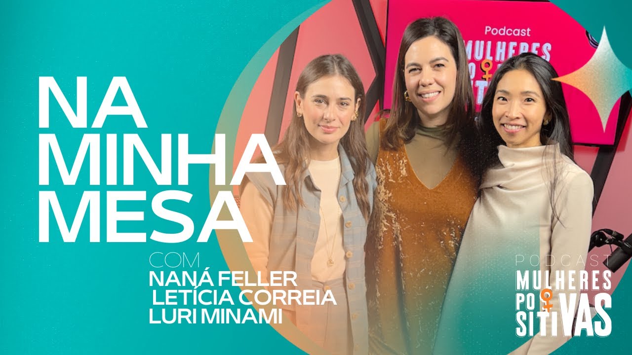Podcast Mulheres Positivas – 07/08/2025 – Letícia Correia e Luri Minami