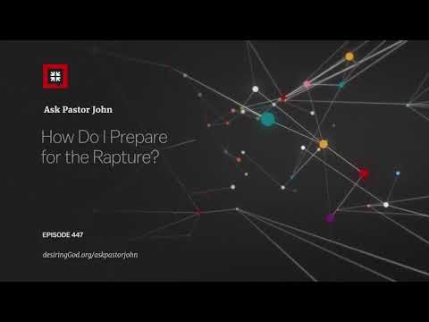 How Do I Prepare for the Rapture? // Ask Pastor John