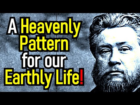 A Heavenly Pattern for our Earthly Life! - Charles Spurgeon Sermon (Matthew 6:10)
