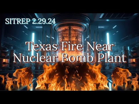 Texas Fire near Nuclear Bomb Plant - SITREP 2 29 24